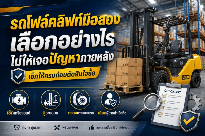 รถโฟล์คลิฟท์มือสอง เลือกอย่างไรไม่ให้เจอปัญหาภายหลัง