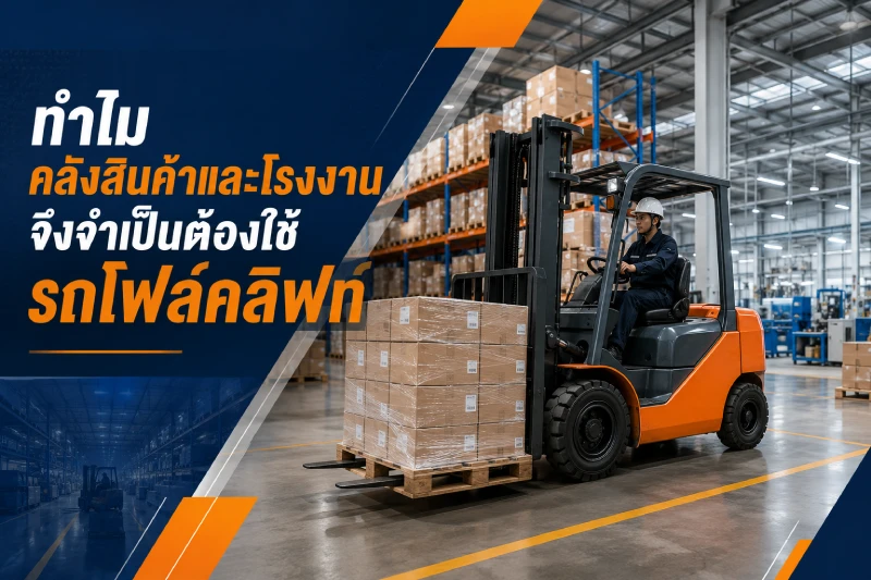 ทำไมคลังสินค้าและโรงงานจึงจำเป็นต้องใช้รถโฟล์คลิฟท์